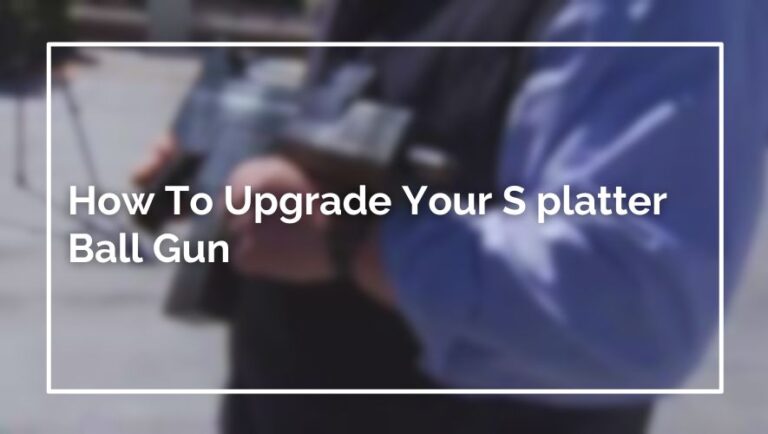 How To Upgrade Your S platter Ball Gun