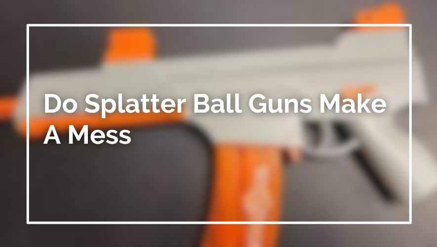 Do Splatter Ball Guns Make A Mess