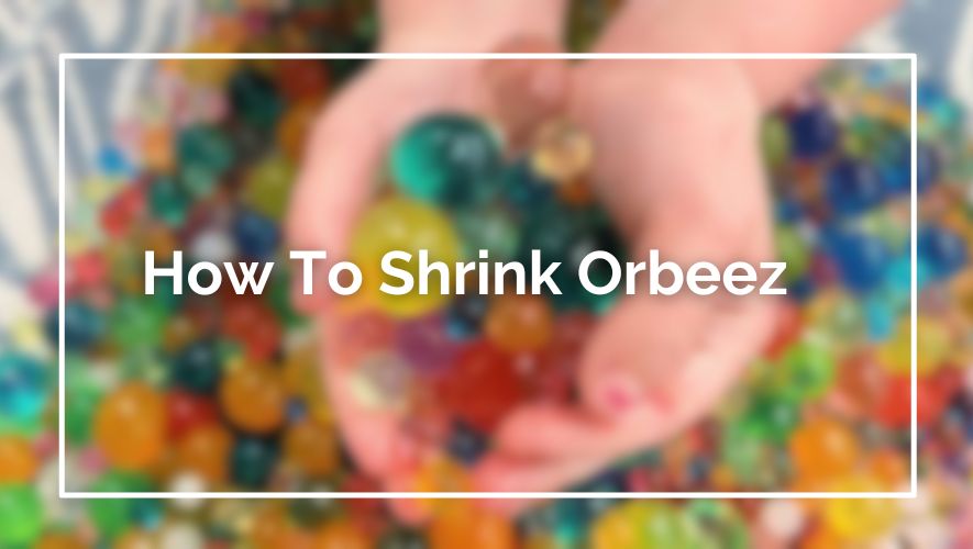 How To Shrink Orbeez