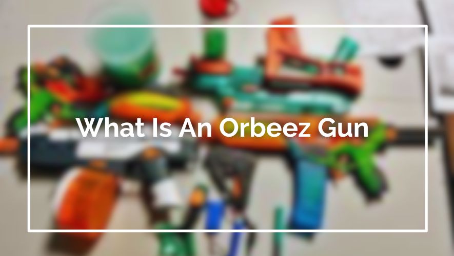 What Is An Orbeez Gun