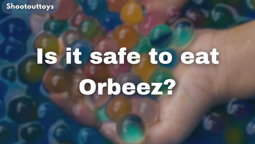 Is it safe to eat Orbeez?