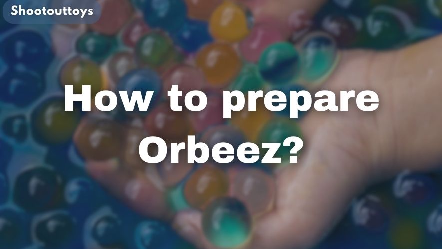 How to prepare Orbeez?